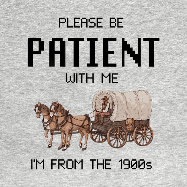 Please Be Patient With Me I'M From The 1900S by Miller Family 